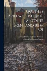 Goethes Briefwechsel Mit Antonie Brentano 1814-1821 - Johann Wolfgang Von Goethe, Antonia Birckenstock Von Brentano