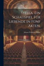 Stella. Ein Schauspiel FÃ¼r Liebende in FÃ¼nf Akten. - Johann Wolfgang Goethe