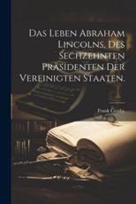 Das Leben Abraham Lincolns, Des Sechzehnten PrÃ¤sidenten Der Vereinigten Staaten. - Crosby Frank