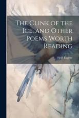 The Clink of the Ice, and Other Poems Worth Reading - Field Eugene