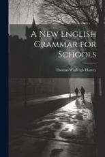 A New English Grammar for Schools - Thomas Wadleigh Harvey