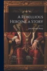 A Rebellious Heroine a Story - John Kendrick Bangs
