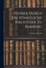 FÃ¼hrer Durch Die KÃ¶nigliche Bibliothek Zu Bamberg - Friedrich Leitschuh