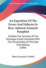 An Exposition Of The Errors And Fallacies In Rear-Admiral Ammen's Pamphlet - Elmer Lawrence Corthell