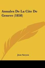 Annales De La Cite De Geneve (1858) - Jean Savyon (author)