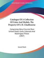 Catalogue Of A Collection Of Coins And Medals, The Property Of S. H. Chadbourne - Samuel Hatch (author)