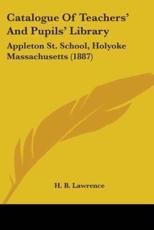 Catalogue Of Teachers' And Pupils' Library - H B Lawrence (author)