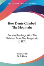 How Dante Climbed The Mountain - Rose E Selfe, W B Ripon (foreword)