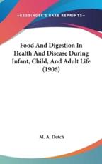 Food And Digestion In Health And Disease During Infant, Child, And Adult Life (1906) - M A Dutch (author)