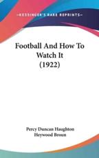 Football And How To Watch It (1922) - Percy Duncan Haughton (author), Heywood Broun (introduction)