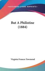 But a Philistine (1884) - Virginia Frances Townsend (author)