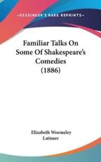 Familiar Talks On Some Of Shakespeare's Comedies (1886) - Elizabeth Wormeley Latimer (author)