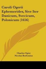 Caroli Ogerii Ephemerides, Sive Iter Danicum, Svecicum, Polonicum (1656) - Charles Ogier (author), Nicolas Borbonius (other)