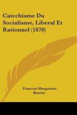 Catechisme Du Socialisme, Liberal Et Rationnel (1870) - Francois Marguerite Barrier