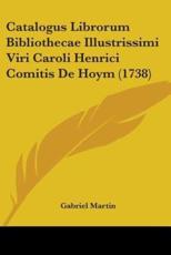 Catalogus Librorum Bibliothecae Illustrissimi Viri Caroli Henrici Comitis De Hoym (1738) - Gabriel Martin