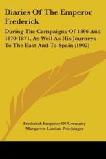Diaries Of The Emperor Frederick - Frederick Emperor of Germany (author), Margarete Landau Poschinger (editor), Frances Alice Welby (translator)
