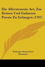Die Allerneueste Art, Zur Reinen Und Galanten Poesie Zu Gelangen (1707) - Erdmann Neumeister, Menantes