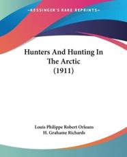 Hunters And Hunting In The Arctic (1911) - Louis Philippe Robert Orleans (author), H Grahame Richards (translator)