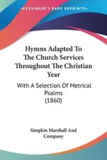 Hymns Adapted To The Church Services Throughout The Christian Year - Simpkin Marshall and Company (author)