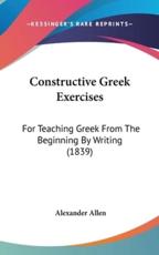 Constructive Greek Exercises - Alexander Allen (author)