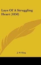 Lays Of A Struggling Heart (1850) - J W King (author)