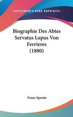 Biographie Des Abtes Servatus Lupus Von Ferrieres (1880) - Sprotte, Franz