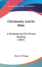 Christianity and Its Bible - Henry F Waring (author)