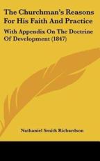 The Churchman's Reasons for His Faith and Practice - Nathaniel Smith Richardson (author)