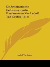 de Arithmetische En Geometrische Fondamenten Van Ludolf Van Ceulen (1615) - Ludolf Van Ceulen