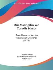 Drie Madrigalen Van Cornelis Schuijt - Cornelis Schuijt (author), Jan Pieterszoon Sweelinck (author), Robert Eitne (other)