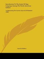 Introduction To The Study Of Sign Language Among The North American Indians - Garrick Mallery