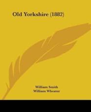Old Yorkshire (1882) - William Smith (editor)