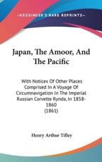 Japan, the Amoor, and the Pacific - Henry Arthur Tilley (author)