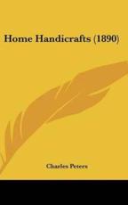 Home Handicrafts (1890) - Charles Peters (editor)