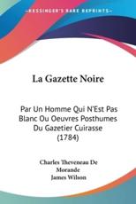 La Gazette Noire - Charles Theveneau De Morande (author), James Wilson (other)