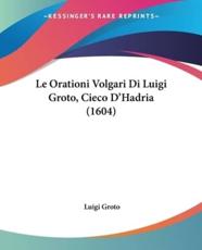 Le Orationi Volgari Di Luigi Groto, Cieco D'Hadria (1604) - Groto, Luigi