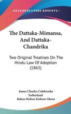 The Dattaka-Mimansa, And Dattaka-Chandrika - James Charles Colebrooke Sutherland (translator), Baboo Kishen Kishore Ghose (other)