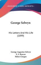 George Selwyn - George Augustus Selwyn, E S Roscoe (editor), Helen Clergue (editor)