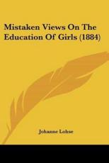 Mistaken Views On The Education Of Girls (1884) - Johanne Lohse