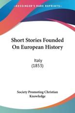 Short Stories Founded on European History - Promoting Christian Knowledge Society Promoting Christian Knowledge (author), Society Promoting Christian Knowledge (author)
