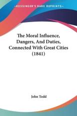 The Moral Influence, Dangers, and Duties, Connected With Great Cities (1841) - John Todd (author)
