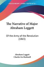 The Narrative of Major Abraham Leggett - Abraham Leggett, Charles Ira Bushnell (introduction)