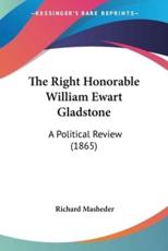 The Right Honorable William Ewart Gladstone - Richard Masheder