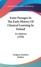 Some Passages In The Early History Of Classical Learning In Ireland - Dodgson Hamilton Madden (author)