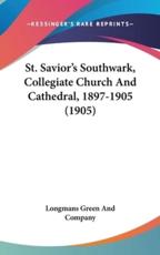 St. Savior's Southwark, Collegiate Church and Cathedral, 1897-1905 (1905) - Longman Green & Co (author), Longmans Green and Company (author)