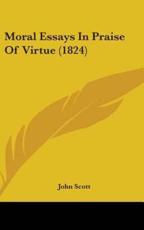 Moral Essays in Praise of Virtue (1824) - Scott John Scott, John Scott