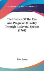 The History Of The Rise And Progress Of Poetry, Through Its Several Species (1764) - John Brown