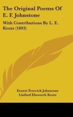 The Original Poems of E. F. Johnstone - Fenwick Johnstone Ernest Fenwick Johnstone, Ernest Fenwick Johnstone