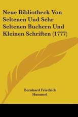 Neue Bibliotheck Von Seltenen Und Sehr Seltenen Buchern Und Kleinen Schriften (1777) - Bernhard Friedrich Hummel