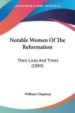Notable Women of the Reformation - William Chapman (author)